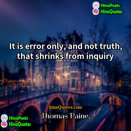 Thomas Paine Quotes | It is error only, and not truth,